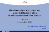 AFGRIS – 21 10 05 Gestion des risques et accréditation des établissements de santé AFGRIS 21 octobre 2005 Dr Vincent MOUNIC HAS.