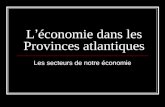 L économie dans les Provinces atlantiques Les secteurs de notre économie.