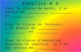 Exercice # 4 Pour la classe de maths, jai besoin de _________, _________, et __________. Pour la classe de français, jai besoin de _________, _________,