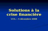 Solutions à la crise financière UCL – 5 décembre 2008.