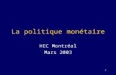 1 La politique monétaire HEC Montréal Mars 2003. 2 Les politiques macro Notre attention se porte maintenant sur les impacts des politiques macroéconomiques.