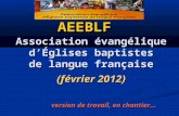 Association évangélique dÉglises baptistes de langue française (février 2012) AEEBLF version de travail, en chantier...
