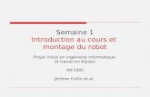 Semaine 1 Introduction au cours et montage du robot Projet initial en ingénierie informatique et travail en équipe INF1995 Jérôme Collin et al.
