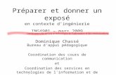 Préparer et donner un exposé en contexte dingénierie ING4901 – mars 2009 Dominique Chassé Bureau d'appui pédagogique Coordination des cours de communication.