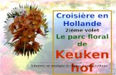 Croisière en Hollande 2ième volet Le parc floral de Keukenhof Admirez en musique et cliquez à votre rythme.