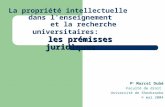 La propriété intellectuelle dans l'enseignement et la recherche universitaires: l es prémisses j jj juridiques P r Marcel Dubé Faculté de droit Université.
