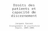 Droits des patients et capacité de discernement Jacques Gasser Enseignement de psychiatrie légale, 2005-2006.