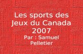 Les sports des Jeux du Canada 2007 Par : Samuel Pelletier.