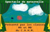 Spectacle de maternelle Présenté par les classes MA et MB du C.A.H.M. Maude.