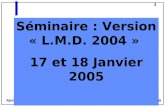 1 Apogée Séminaire : Version « L.M.D. 2004 » 17 et 18 Janvier 2005.