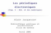Les périodiques électroniques ( Chap. 5 – Bib. et doc.numériques) Alain Jacquesson Bibliothèque publique et universitaire Ville de Genève Avril 2001 Vers.