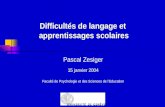 1 Difficultés de langage et apprentissages scolaires Pascal Zesiger 15 janvier 2004 Faculté de Psychologie et des Sciences de lEducation.