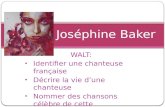 WALT: Identifier une chanteuse française Décrire la vie dune chanteuse Nommer des chansons célèbre de cette musicienne Joséphine Baker.