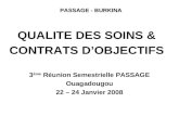QUALITE DES SOINS & CONTRATS DOBJECTIFS 3 ème Réunion Semestrielle PASSAGE Ouagadougou 22 – 24 Janvier 2008 PASSAGE - BURKINA