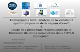 1 Tomographie GPS: analyse de la variabilité spatio-temporelle de la vapeur deau (1) & Etude des processus responsables de la formation de cirrus subvisibles.