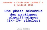 Journée « Christian LAVAULT » 5 juillet 2011 Une phase méconnue des pratiques algorithmiques (IX e -XV e siècles) Ahmed DJEBBAR Université des Sciences.