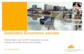 Subsides Économie sociale Présentation par le SPP Intégration sociale Groupe de travail Économie sociale 27 octobre 2011.