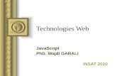 Technologies Web JavaScript PhD. Wajdi GARALI INSAT 2010 Cette présentation donnera probablement lieu à des discussions d'où ressortiront des propositions.