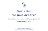 Comité de l'île de France Commission technique des Arbitres Formation des moins de 15 ans – Jeu à XV Saison 2010 – 2011 Opération "Je joue arbitre"