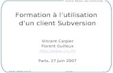 27 juin 20071 Formation à lutilisation dun client Subversion Vincent Carpier Florent Guilleux  Paris, 27 Juin 2007.