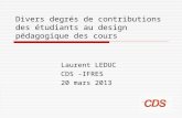 Divers degrés de contributions des étudiants au design pédagogique des cours Laurent LEDUC CDS -IFRES 20 mars 2013.