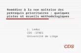 Remédier à la non maîtrise des prérequis prioritaires : quelques pistes et écueils méthodologiques L. Leduc CDS -IFRES Université de Liège.
