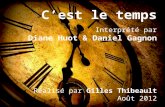 Interprété par Diane Huot & Daniel Gagnon Cest le temps Réalisé par Gilles Thibeault Août 2012.