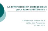 La différenciation pédagogique pour faire la différence ! Commission scolaire de la Vallée-des-Tisserands 12 avril 2007.