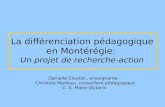 La différenciation pédagogique en Montérégie: Un projet de recherche-action Danielle Cloutier, enseignante Christine Marleau, conseillère pédagogique.