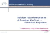 Etablissement Français du Sang Centre-Atlantique 2008 Maîtriser lacte transfusionnel de la pratique à la théorie … de la théorie à la pratique...