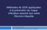 Méthodes de GDR appliquées à la prévention du risque infectieux associé aux soins Réunion-Mayotte DR Cécile Mourlan PH coordinatrice ARLIN Réunion Mayotte.