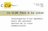 Le CLIN face à la crise Investigation d'une épidémie Suivi des patients Gestion de la crise Communication Dr Anne SAVEY Avril 2007 Lyon.