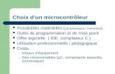 Choix dun microcontrôleur Possibilités matérielles ( périphériques / mémoires ) Outils de programmation et de mise point Offre logicielle ( IDE, compilateur.