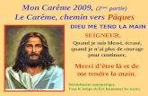 Mon Carême 2009, (2 ème partie) Le Carême, chemin vers Pâques Quand je suis blessé, écrasé, quand je nai plus de courage pour continuer, Merci dêtre là.