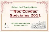 Nos Cuvées Spéciales 2011 Un petit verre de vin à votre santé !!! Salon de lAgriculture.