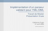 Implémentation dun parseur validant pour YML/DML Travail de Master Présentation finale Catherine Pugin 21 avril 2005 catherine.pugin@unifr.ch.