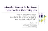 Introduction à la lecture des cartes thermiques Projet d'identification des îlots de chaleur urbains par territoire de CSSS Équipe SIG Patrice Pitre, Patrick.