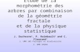 Etude de la morphométrie des arbres par combinaison de la géométrie fractale et de la physique statistique J. Duchesne 1, P. Raimbault 2 and C. Fleurant.
