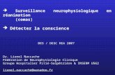 Surveillance neurophysiologique en réanimation (comas) Détecter la conscience DES / DESC REA 2007 Dr. Lionel Naccache Fédération de Neurophysiologie Clinique.
