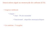 Intoxication aiguë au monoxyde de carbone (CO) Urgence médicale risque : vital : 5% de mortalité fonctionnel : séquelles neuropsychiques Un antidote :