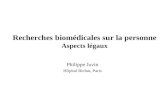Recherches biomédicales sur la personne Aspects légaux Philippe Juvin Hôpital Bichat, Paris.