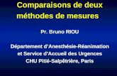 Comparaisons de deux méthodes de mesures Pr. Bruno RIOU Département dAnesthésie-Réanimation et Service dAccueil des Urgences CHU Pitié-Salpêtrière, Paris.