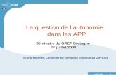 GIP-FAR 1 La question de lautonomie dans les APP Séminaire du GREF Bretagne 1 er juillet 2008 Bruno Monnier, Conseiller en formation continue au GIP-FAR.