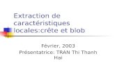 Extraction de caractéristiques locales:crête et blob Février, 2003 Présentatrice: TRAN Thi Thanh Hai.