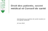 Droit des patients, secret médical et Conseil de santé Introduction au système de santé vaudois et à la garde médicale 22 mai 2014.