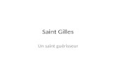 Saint Gilles Un saint guérisseur. Histoire du culte de saint Gilles 7ème s. fondation dun monastère bénédictin dédié à saint Pierre et saint Paul près.