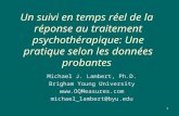 Un suivi en temps réel de la réponse au traitement psychothérapique: Une pratique selon les données probantes Michael J. Lambert, Ph.D. Brigham Young University.