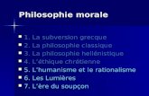 Philosophie morale 1. La subversion grecque 1. La subversion grecque 2. La philosophie classique 2. La philosophie classique 3. La philosophie hellénistique.