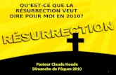 1 QUEST-CE QUE LA RÉSURRECTION VEUT DIRE POUR MOI EN 2010? Pasteur Claude Houde Dimanche de Pâques 2010.