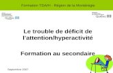Le trouble de déficit de lattention/hyperactivité Formation au secondaire Formation TDA/H - Région de la Montérégie Septembre 2007.